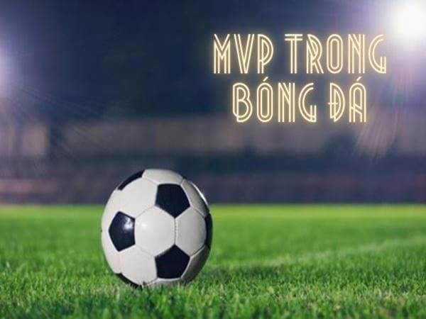 MVP là gì? Làm thế nào để đạt danh hiệu MVP