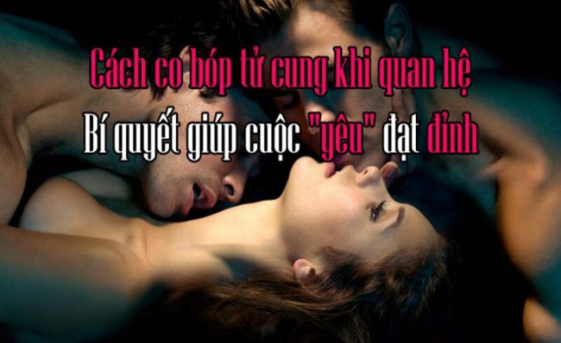 cách co bóp tử cung khi quan hệ, co bóp tử cung khi quan hệ, cách co thắt tử cung khi quan hệ , hiện tượng co thắt tử cung khi quan hệ , đau tử cung khi quan hệ